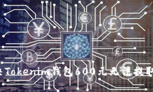 如何解决Tokenim钱包600元无法提取的问题？