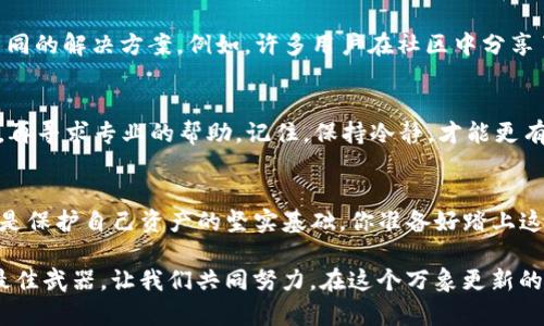   如何找回tokenim映射的EOS资产？ / 

 guanjianci tokenim, EOS, 找回资产, 区块链 /guanjianci 

引言：区块链世界的迷失与找回
在区块链时代，资产的安全和管理一直是所有投资者关注的重点。你有没有过这样的经历，明明在你的钱包中有资产，却感觉自己“失去”了它？例如，当你在使用tokenim映射时，可能会出现无法找到映射的EOS（以太坊的某个代币）资产的情况。这不仅让人感到焦虑，也让所有数字货币的持有者提心吊胆。那么，如何找回这些资产呢？这正是我们今天要探讨的主题。

深入tokenim与EOS的关系
首先，我们需要了解tokenim和EOS之间的关系。tokenim是一个基于EOS生态系统的代币映射工具，旨在帮助用户更方便地管理和交易代币。通过tokenim，你可以将不同链上的资产进行映射和交换，方便进行资产管理。但在使用这一工具的过程中，用户可能会遭遇资产找不回来的尴尬情况。你是不是也曾在这样的困境中感到无助？

tokenim映射的基本操作
在我们深入讨论如何找回EOS资产之前，了解tokenim的基本操作是十分必要的。通常情况下，在tokenim中，用户只需输入EOS钱包地址，与要映射的资产进行连接，便可以实现资产的映射功能。不过，映射过程并不始终都是顺畅的。

找回lost EOS的第一步：确认资产映射状态
你首先需要确认自己是否真的丢失了EOS资产。登录tokenim后，查看您的资产状态。是否在资产列表中能够找到对应的EOS？如果你在资产管理界面无法找到你的EOS，那么很可能出现了映射问题。

找回lost EOS的第二步：检查映射设置
如果你的EOS确实找不到，接下来要检查的是你的映射设置。是否在映射的过程中输入了正确的地址？如果不小心输入了错误的地址，搬运到错误的地方，怎么能把钱取回来呢？你是不是也犯过这样的错误？在这一过程中，我们建议逐条核对你的映射记录，同时查看系统给出的提示和错误信息。

找回lost EOS的第三步：联系tokenim支持团队
如果你确认所有信息都无误，而你的EOS资产依然无法找回，这时最有效的方式就是寻求帮助。联系tokenim的客服支持团队，提供详细的问题描述和你的映射记录。依据他们的专业知识，可能会提供额外的解决方案，有时甚至能直接帮助你找回丢失的资产。

防止未来的资产丢失：数据备份与安全
此时，你或许会问，怎么才能防止这种情况再次发生呢？最简单的办法就是做好数据备份与安全措施。建议你定期备份钱包的种子词和私钥，并将其保存在安全的地方。同时，使用强密码来保护你的账户信息，避免被他人盗用。

探索更多方式：社区与论坛的帮助
除了联系tokenim的官方支持，加入相关的社区与论坛也是一个获得指导的好方式。在这些地方，你不仅可以向其他用户学习，更可以通过他们的分享了解到不同的解决方案。例如，许多用户在社区中分享了如何处理类似问题的方法和心得经验，你是不是也愿意加入这样的讨论呢？

总结：资产管理的智慧与冷静的重要性
数字货币的世界充满了不确定性，而资产的管理和保护则是每一个投资者必须面对的挑战。在面对tokenim映射的EOS丢失问题时，先冷静下来，逐步排查问题，再寻求专业的帮助。记住，保持冷静，才能更有效地管理自己的资产，谁能够做到这一点，谁就能在这个快速变化的市场中占据一席之地。

后记：继续探索和学习
最终，要提醒你的是，区块链的知识和技术在不断发展，作为用户，你也应该不断学习和探索。了解新的工具、更新的流程，保持对加密市场的敏感，每一步都可能是保护自己资产的坚实基础。你准备好踏上这条学习与探索之路了吗？

希望今天的文章能帮助你理解tokenim映射的EOS资产找回的整个过程。无论如何，保护自己的数字资产是至关重要的，而知识和经验则是帮助你避免风险的最佳武器。让我们共同努力，在这个万象更新的区块链时代中，找到属于自己的数字财富之路。
