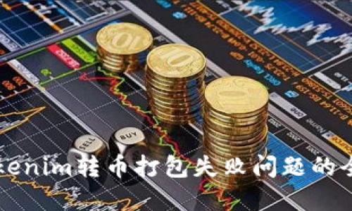 解决Tokenim转币打包失败问题的全面指南