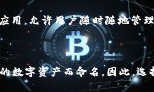 区块链钱包的名称通常取决于具体的产品和服务。有很多种不同的区块链钱包，以下是一些常见的类型和名称：

1. **硬件钱包**：这些是物理设备，可以离线存储加密货币。常见硬件钱包包括：
   - Ledger Nano S
   - Trezor

2. **软件钱包**：这些是应用程序或桌面软件，可以在计算机或手机上使用。例如：
   - Exodus
   - Electrum
   - MyEtherWallet (针对以太坊)

3. **在线钱包**：这些钱包通常在云端服务上，只需互联网连接即可访问。常见的在线钱包包括：
   - Coinbase
   - Binance Wallet

4. **手机钱包**：这些钱包是专为手机用户设计的应用，允许用户随时随地管理他们的加密货币。例如：
   - Trust Wallet
   - Atomic Wallet

不同的区块链钱包可以基于不同的功能、平台、支持的数字资产而命名。因此，选择时可以根据个人需求和使用场景进行比较与选择。