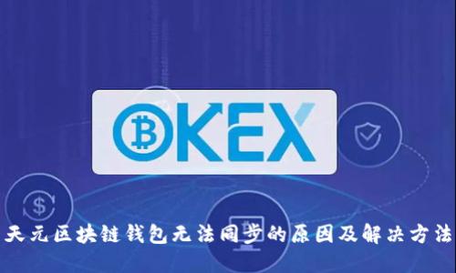 天元区块链钱包无法同步的原因及解决方法