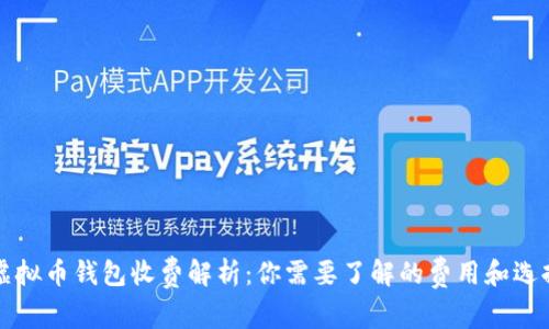 虚拟币钱包收费解析：你需要了解的费用和选择