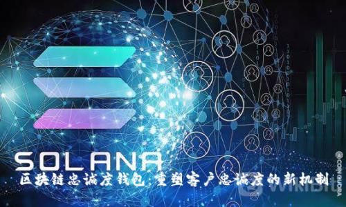 区块链忠诚度钱包：重塑客户忠诚度的新机制