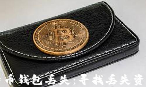 
如何应对比特币钱包丢失：寻找丢失资产的实用指南