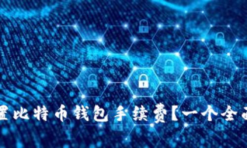 如何设置比特币钱包手续费？一个全面的指南