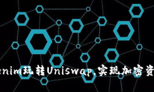 如何利用Tokenim玩转Uniswap，实现加密资产的高效交易