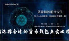 如何选择合适的货币钱包来卖比特币？