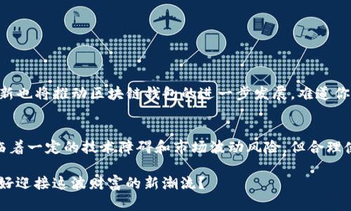 baioti区块链公链钱包：投资新手与老鸟的必备利器/baioti
区块链, 公链钱包, 投资理财, 数字货币/guanjianci

引言：什么是区块链公链钱包？
在数字货币快速发展的今天，区块链技术已渗透到生活的方方面面。而公链钱包，作为数字货币的“家”，承载着我们的虚拟资产。这让我们不禁思考：区块链公链钱包真的好吗？在这个日益庞大的市场中，它的优势和劣势分别是什么呢？

区块链与公链钱包的关系
首先，了解区块链和公链钱包的关系尤为重要。区块链是一种以去中心化为基础的技术，而公链则是可以被所有人访问和验证的区块链。公链钱包就是专门用于存储与管理公链上数字资产的工具。这里的“公链”，如比特币（Bitcoin）、以太坊（Ethereum）等，都是行业中知名的代表。

你看到的这些虚拟货币，就像是建立在这座坚固区块链大厦上的房子，而公链钱包则是帮助你管理这些“房子”的工具。正因为如此，公链钱包在数字资产的管理和交易中显得尤为重要。

区块链公链钱包的优势
h4安全性：资产的保护神/h4
首先，区块链公链钱包最大的优势便是极高的安全性。使用区块链技术，交易记录都会在多个节点上进行存储和验证。这样一来，黑客要想入侵某个账户，不单单是破解密码那么简单，他们还需要控制这整个网络。因此，区块链公链钱包能为用户提供更高的安全保障。

h4去中心化：掌握自己的财富/h4
相较于传统银行，区块链公链钱包实现了真正的去中心化。传统金融机构通常会中介化控制用户的资金。而在公链钱包的世界中，每一个用户都能完全掌握自己的资金，随时随地进行交易。你想要把你的财富掌握在自己手中吗？在区块链公链钱包的帮助下，这是完全可能的。

h4透明性：消除信任的障碍/h4
区块链技术的透明性使得每一笔交易都能被任何人验证。这种透明性不仅增加了用户对公链钱包的信任度，也降低了欺诈的风险。从某种程度上看，区块链公链钱包使金融交易变得更加公平透明。难道你不希望你的每一笔交易都能得到公开的监督吗？

区块链公链钱包的劣势
h4技术门槛：非用户友好/h4
尽管区块链公链钱包有诸多优势，但同样不可忽视的是它的劣势。许多用户在首次接触公链钱包时，可能会面临一定的技术门槛。对于一些年轻用户来说，如何安全地使用公链钱包可能是一项挑战。有时候，你是不是也会觉得，技术真的让人倍感压力呢？

h4易波动性：财富的双刃剑/h4
公链钱包里面存储的资产，如比特币、以太坊等，往往随着市场的波动而剧烈变化。虽然这种波动性也给了一部分投资者带来了巨大的回报，但也让众多用户经历了财富的巨大损失。因此，投资公链钱包中的资产需要用户具备一定的风险承受能力和市场敏感度。

如何选择合适的区块链公链钱包？
选择区块链公链钱包时，有几个关键因素需要考虑：

h4安全性/h4
选择一个安全性高的钱包至关重要，认证和多重签名功能能为资产保驾护航。你是否也曾在选择投资工具时感到困惑，安全性是否成为你关注的首要因素呢？

h4易用性/h4
尽量选用用户界面友好的钱包工具，特别是对于新手用户而言，操作简单的钱包可以在很大程度上降低使用门槛。

h4社区活跃度/h4
查看钱包的用户社区是否活跃，这可以帮助用户获取更多的信息，也有助于形成安全的使用环境。

区块链公链钱包的前景
随着越来越多的人投入到数字货币的世界中，区块链公链钱包的市场需求也愈加增长。未来，智能合约、去中心化金融（DeFi）等创新也将推动区块链钱包的进一步发展。难道你不期待一个更为便捷、安全的数字金融时代来临吗？

总结：区块链公链钱包的选择
无论你是数字货币投资的新手，还是已经参与多年的老鸟，选择一个合适的区块链公链钱包都能帮助你更好地管理资产。虽然面临着一定的技术障碍和市场波动风险，但合理使用公链钱包仍然是现代投资者应该掌握的技能。不妨重新审视一下，是否应该为你的投资生命增添一个值得信赖的公链钱包呢？

总之，区块链公链钱包作为数字资产管理的重要工具，其重要性不容小觑。未来将会有更多创新的功能与发展方向，而你是否准备好迎接这波财富的新潮流？