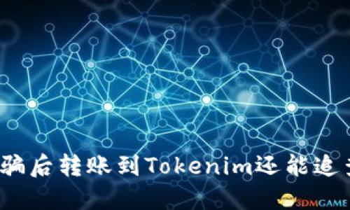炒币被骗后转账到Tokenim还能追查到吗？