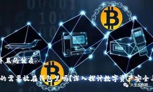 思考一个并且的优质

比特币，真的需要放在钱包里吗？深入探讨数字资产安全与投资策略