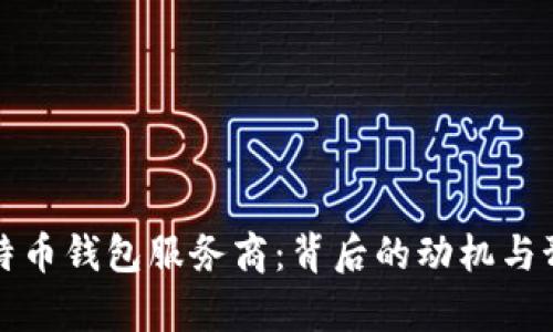 政府调查比特币钱包服务商：背后的动机与预期影响分析