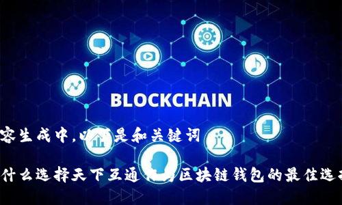 内容生成中，以下是和关键词

为什么选择天下互通作为区块链钱包的最佳选择？