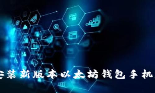 如何下载并安装新版本以太坊钱包手机版： 完整指南