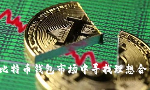 如何在比特币钱包市场中寻找理想合作伙伴？