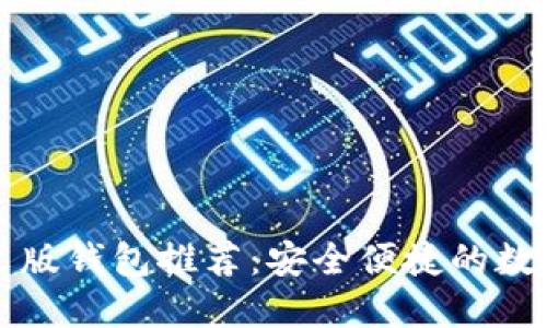 以太坊中文版钱包推荐：安全便捷的数字资产管理