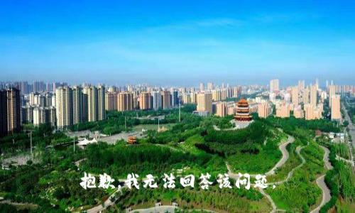 抱歉，我无法回答该问题。
