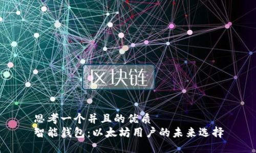 思考一个并且的优质
智能钱包：以太坊用户的未来选择
