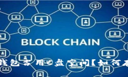 比特币钱包占用C盘空间？如何存储管理