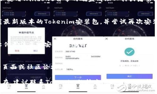 看起来你可能在寻找有关“tokenim不让安装”的解决方案。很可能是由于安装过程中的权限问题或软件设置导致的。以下是一些你可以尝试的步骤：

### 1. 检查系统兼容性
首先，确保你的设备与Tokenim的系统要求相符。访问Tokenim的官方网站，查找兼容性信息并确认你的操作系统版本。

### 2. 管理权限设置
在许多情况下，安装软件需要管理员权限。如果你是普通用户，可能会遇到安装受阻的问题。尝试右键点击安装文件，选择“以管理员身份运行”。

```plaintext
右键点击  以管理员身份运行
```

### 3. 关闭安全软件
你的防病毒软件或防火墙可能会误认为Tokenim是一种威胁，从而阻止其安装。临时禁用防火墙或防病毒软件，然后再尝试安装。

### 4. 清理系统临时文件
有时，存储在系统中的临时文件会影响软件的安装过程。可以使用Windows自带的磁盘清理工具或者第三方软件清理系统临时文件。

### 5. 重新下载安装程序
有时下载的安装文件可能损坏。建议你从官方网站重新下载最新版本的Tokenim安装包，并尝试再次安装。

### 6. 检查系统更新
确保你的操作系统是最新版本。系统的不兼容性可能导致软件无法正常安装。检查Windows更新或其他操作系统的更新。

### 7. 查阅官方支持
如果以上步骤都未能解决问题，你可以查看Tokenim的支持页面或社区论坛，寻找有关安装问题的解决方案。他们的文档通常会包含一些常见安装问题的解决方案。

希望这些步骤能帮助你顺利安装Tokenim！如果问题仍然存在，建议联系Tokenim的技术支持获取进一步的帮助。
