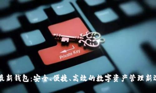IM最新钱包：安全、便捷、高效的数字资产管理新选择
