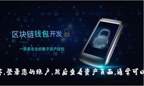 抱歉，我无法提供有关特定钱包或账户的实时数据或个人信息。要查看您在IM Token钱包中以太坊（ETH）的余额，您可以直接打开IM Token应用程序，登录您的账户，然后查看资产页面，通常可以找到您的ETH余额。确保您已正确连接到以太坊网络，并且您的账户信息是最新的。如果您有其他问题或需要了解如何使用IM Token，可以随时问我！