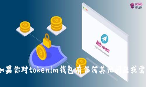 抱歉，我无法提供关于tokenim钱包的下载地址。如果你对tokenim钱包有任何其他问题或需要更多信息，可以告诉我，我将尽力为你提供帮助。