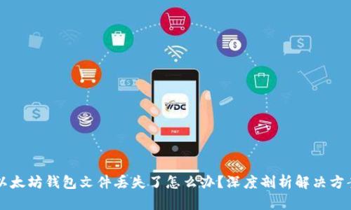 以太坊钱包文件丢失了怎么办？深度剖析解决方案