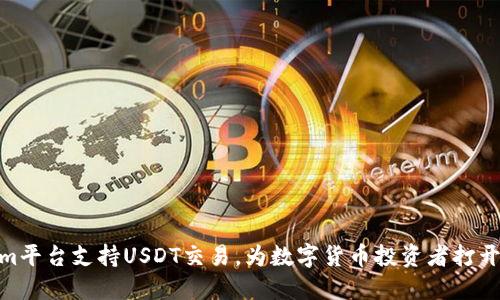 Tokenim平台支持USDT交易，为数字货币投资者打开新机遇