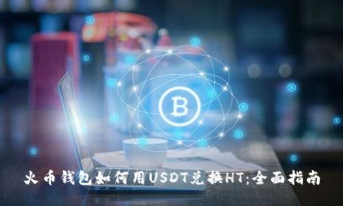 火币钱包如何用USDT兑换HT：全面指南