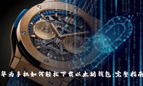 华为手机如何轻松下载以太坊钱包：完整指南