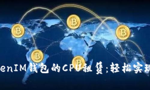 探索TokenTokenIM钱包的CPU租赁：轻松实现高效加密交易