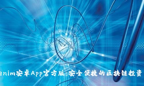 Tokenim安卓App官方版：安全便捷的区块链投资利器