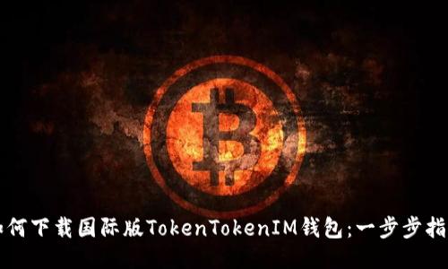 如何下载国际版TokenTokenIM钱包：一步步指南