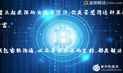Tokenim转账一直在加载中？你该如何处理？

在数字货币的世界中，转账操作是用户日常交易中最频繁的活动之一。然而，有时候你可能会遇到Tokenim转账一直加载中的情况，这让人感到非常沮丧和困惑。你是不是也有过这样的经历？在这种情况下，了解转账过程中可能遇到的问题和解决方法是至关重要的。

如何判断转账是否成功？

首先，当你发起一笔Tokenim转账时，你需要关注几个关键因素。比如，交易是否被网络确认，交易是否显示在区块链上。如果转账一直处于加载状态，但你并没有收到任何转账成功的通知，那么这笔交易就可能存在问题。可以通过查看区块链浏览器来找到你的交易记录，以确认交易的状态。这是一个基本但常被忽视的步骤。

频繁加载的原因是什么？

那么，Tokenim转账为什么会出现一直加载的情况呢？一般来说，这通常与以下几个因素有关：

ul
  li网络拥堵：如果网络流量非常高，交易的确认时间可能会增加。/li
  li手续费设置不当：低手续费有可能导致你的交易被优先级较低，从而导致加载时间延长。/li
  li钱包问题：有时，钱包软件存在bug或需要更新，可能会导致转账出现问题。/li
  li区块链问题：如果区块链本身出现了故障或维护，这也会影响到交易处理的速度。/li
/ul

看到这里，你是否能理解这些因素都是如何影响你的转账体验的？这使得在选择数字货币平台或钱包时，用户必须进行深入的研究，以确保他们选用的服务不会因为网络问题而影响他们的交易。

如何避免转账问题？

为了预防Tokenim转账一直加载的问题，用户可以采取一些预防措施。比如，在发起转账之前，可以提前查看网络的拥堵情况，通过各种在线工具了解当下交易的平均手续费和确认时间，并在需要时适当增加手续费。此外，确保你的钱包软件保持更新且是官方版本也是非常重要的。

遇到问题后的处理方式

如果你的Tokenim转账依然处于加载状态，而且超过了合理的时间，你该如何应对呢？以下是几种建议：

ul
  li刷新钱包应用：有时只是因为应用卡顿，刷新可能会解决问题。/li
  li检查区块链状态：通过区块链浏览器查询你的交易状态，了解是否已经被确认。/li
  li联系客服：如果长时间未解决，直接联系Tokenim或相关钱包的客服进行咨询，获取问题的处理建议。/li
/ul

在这里，询问一下你是否觉得联系客服会能够解决所有问题呢？很多时候，客服的反馈和建议能够给用户带来意想不到的解决方案或者释疑。

用户反馈与社区支持

在数字货币的社区中，用户反馈是非常重要的，有时候，你遇到的问题可能不是个例，很多用户可能也遭遇类似体验。在论坛或社区中寻求帮助，与其他用户分享自己的经验和解决方法，可以极大地帮助自己以及他人提升对Tokenim等数字钱包的使用体验。

社区的力量

让我们想象一下，假如你和几位朋友围坐在一起，讨论各自的转账经历，你们可能会交换一些极具价值的见解、寻找共同的解决方案，甚至可以因此建立起更深的交流与信任。你是否觉得这种互动可以让你对这个数字货币的使用更加了解和安心呢？

在社区中，你也可以了解其他用户的成功案例和失败的教训，这些信息能够帮助你在今后的转账中做出更明智的决定。毕竟，经验的累积是宝贵的财富。

总结

总之，当你在Tokenim转账时遇到一直加载的情况，首先要判断当前的网络状态及手续费设置，同时保持耐心，使用区块链浏览器查询交易进度，与钱包客服沟通，以及寻求社区的支持，都是解决问题的有效途径。记住，保持冷静和理智，是处理数字货币交易问题的最佳策略。你是否准备好在下次转账中采用这些建议，让交易变得更加顺利呢？

Tokenim转账一直在加载中的解决方案