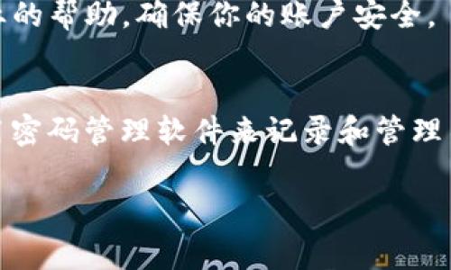 很抱歉，你遇到这个问题了。如果你的tokenim用户名和密码丢失，通常可以通过以下几个步骤来恢复：

1. 找回用户名
如果你忘记了用户名，可以尝试通过注册邮箱来找回。在登录页面，通常会有一个“忘记用户名”或“找回用户名”的链接。输入你注册时的邮箱，系统会发送相关信息到你的邮箱中。

2. 重置密码
如果你需要重置密码，登录页面也会有“忘记密码”的选项。点击后，你需要输入注册邮箱，系统会发送一个密码重置链接到你的邮箱。确保检查你的垃圾邮件文件夹，以防邮件被误判为垃圾邮件。

3. 联系客服
如果以上步骤都无法解决问题，你可以考虑联系tokenim的客服。他们通常会提供更专业的帮助，确保你的账户安全。

4. 预防措施
在找回账户之后，为了防止这种情况再次发生，建议你采取一些预防措施。例如，可以使用密码管理软件来记录和管理不同平台的用户名和密码。此外，开启两步验证功能，能够为你的账户增加一层安全保障。

如果你在找回过程中有任何疑问或者问题，欢迎随时询问！