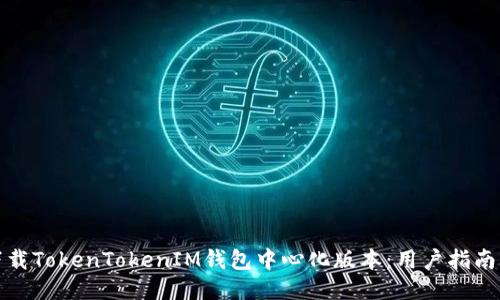 如何下载TokenTokenIM钱包中心化版本：用户指南与技巧