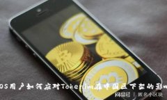 iOS用户如何应对Tokenim在中国区下架的影响