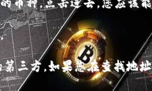 要查看您在Tokenim上的地址，您可以按照以下步骤进行：

1. **打开Tokenim网站或应用程序**：首先，确保您已经登录到Tokenim账户。

2. **访问“钱包”或“资产”部分**：通常在应用或网站的主页面上，会有一个“钱包”或“资产”选项，点击进入。

3. **查看地址信息**：在钱包页面，您可以看到您的资产列表，找到您感兴趣的币种，点击进去，您应该能看到与该币种相关的地址信息。

4. **复制地址**：如果需要，将您的地址复制到剪贴板，以便在其他地方使用。

请注意，确保在安全的环境下进行这些操作，避免将您的地址泄露给不可信的第三方。如果您在查找地址时遇到困难，建议查看Tokenim的帮助中心或联系客服以获取进一步的协助。
