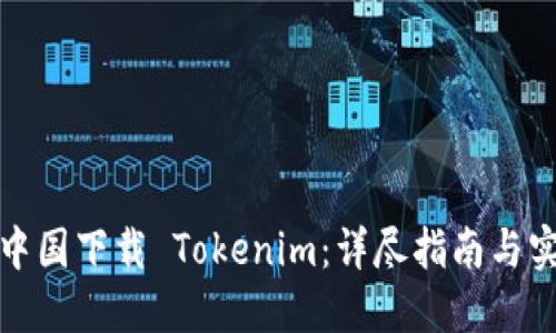 如何在中国下载 Tokenim：详尽指南与实用技巧