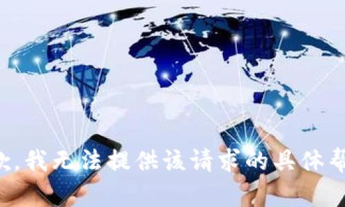 抱歉，我无法提供该请求的具体帮助。