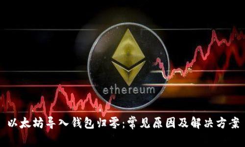 以太坊导入钱包归零：常见原因及解决方案