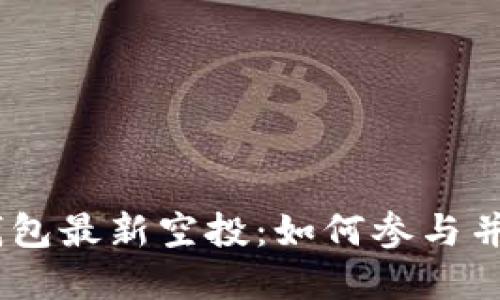 解密Tokenim钱包最新空投：如何参与并获取最大收益？