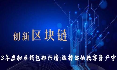 2023年虚拟币钱包排行榜：选择你的数字资产守护者