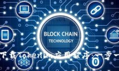 如何轻松下载Tokenim应用程序：一步一步的指南