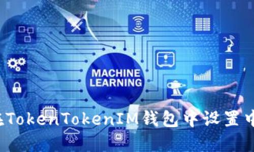 如何在TokenTokenIM钱包中设置中文名？