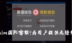 深入了解Tokenim团队客服：为用户提供无缝服务的