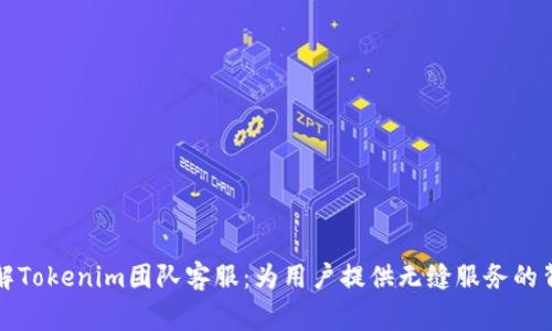 深入了解Tokenim团队客服：为用户提供无缝服务的背后故事
